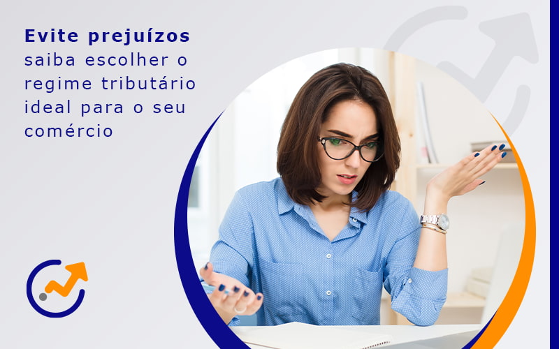 Evite Prejuizos Saiba Escolher O Regime Tributario Ideal Para O Seu Comercio Blog - Advance Soluções Empresariais e Contabilidade